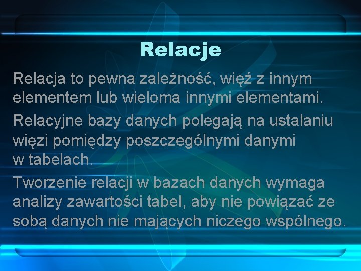 Relacje Relacja to pewna zależność, więź z innym elementem lub wieloma innymi elementami. Relacyjne