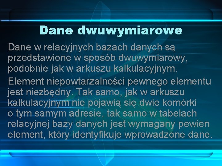 Dane dwuwymiarowe Dane w relacyjnych bazach danych są przedstawione w sposób dwuwymiarowy, podobnie jak