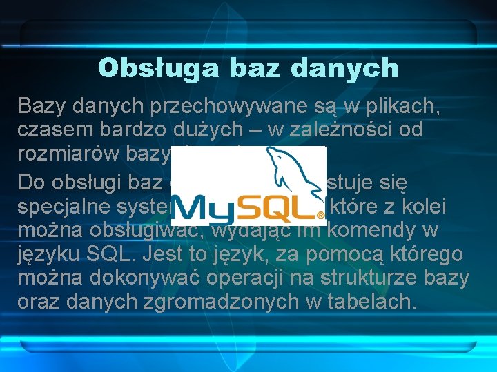 Obsługa baz danych Bazy danych przechowywane są w plikach, czasem bardzo dużych – w