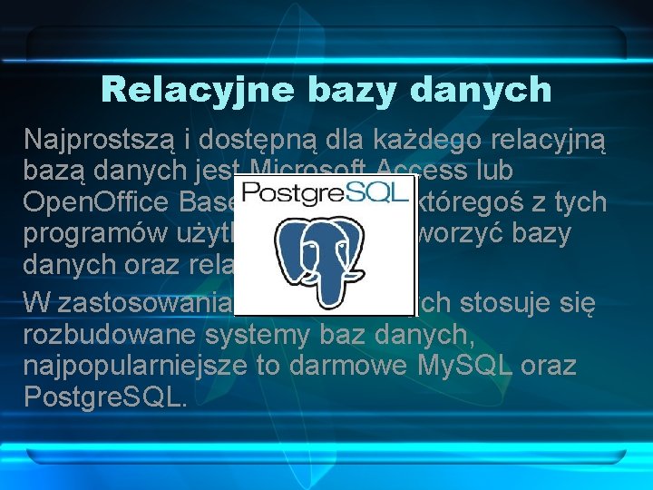 Relacyjne bazy danych Najprostszą i dostępną dla każdego relacyjną bazą danych jest Microsoft Access