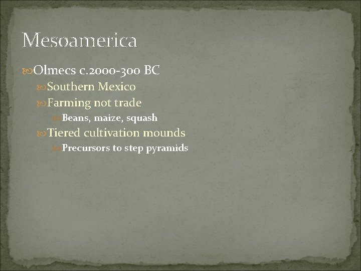 Mesoamerica Olmecs c. 2000 -300 BC Southern Mexico Farming not trade Beans, maize, squash