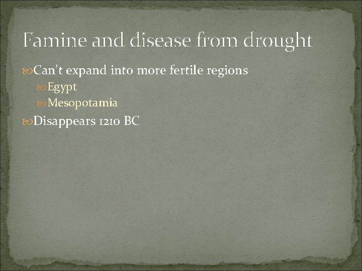 Famine and disease from drought Can’t expand into more fertile regions Egypt Mesopotamia Disappears