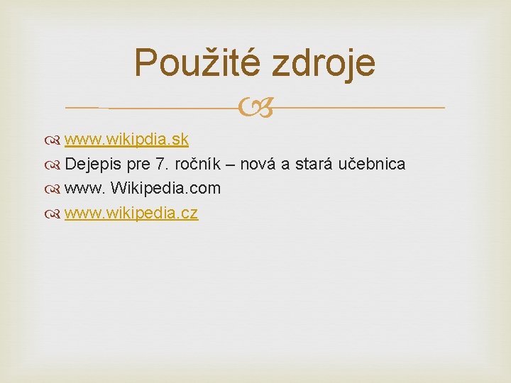 Použité zdroje www. wikipdia. sk Dejepis pre 7. ročník – nová a stará učebnica
