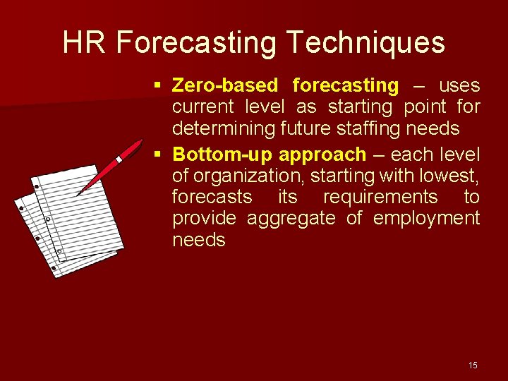 HR Forecasting Techniques § Zero-based forecasting – uses current level as starting point for