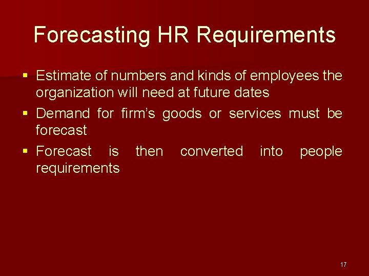 Forecasting HR Requirements § Estimate of numbers and kinds of employees the organization will