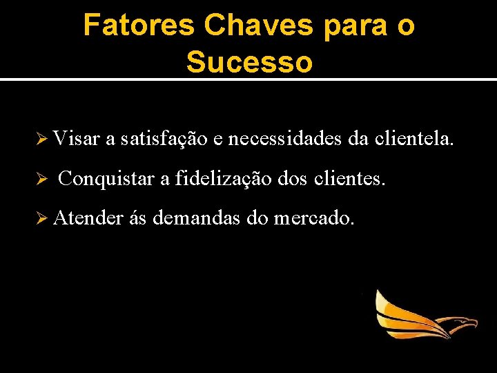 Fatores Chaves para o Sucesso Ø Visar Ø a satisfação e necessidades da clientela.