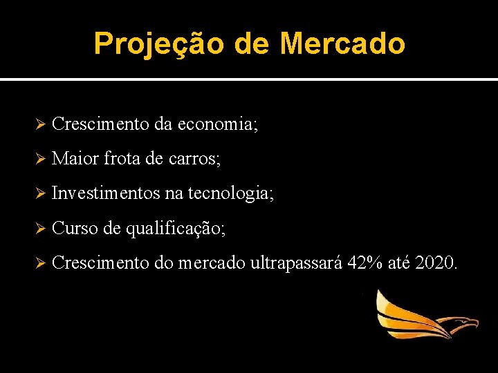 Projeção de Mercado Ø Crescimento da economia; Ø Maior frota de carros; Ø Investimentos