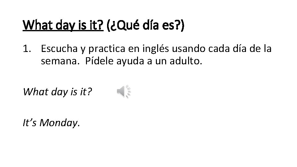 What day is it? (¿Qué día es? ) 1. Escucha y practica en inglés