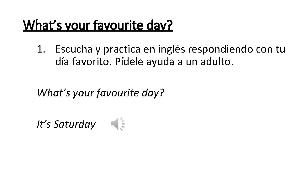 What’s your favourite day? 1. Escucha y practica en inglés respondiendo con tu día