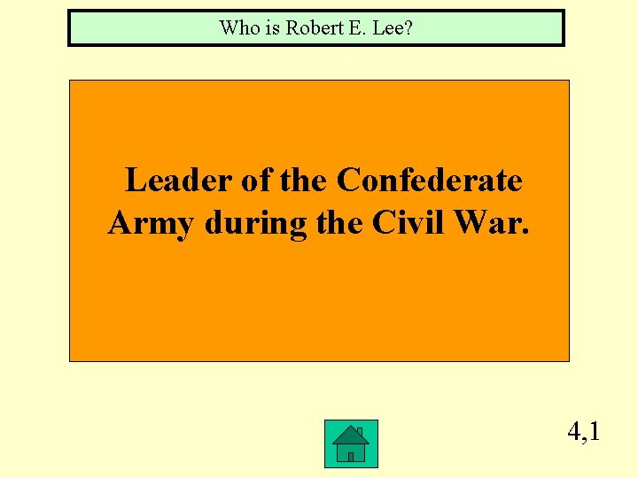 Who is Robert E. Lee? Leader of the Confederate Army during the Civil War.