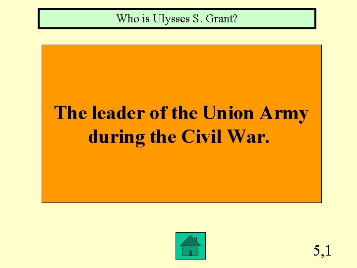 Who is Ulysses S. Grant? The leader of the Union Army during the Civil