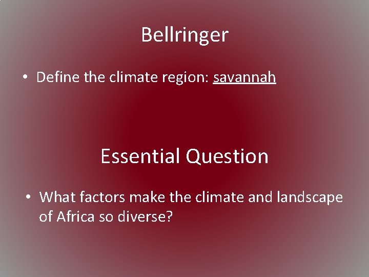 Bellringer • Define the climate region: savannah Essential Question • What factors make the
