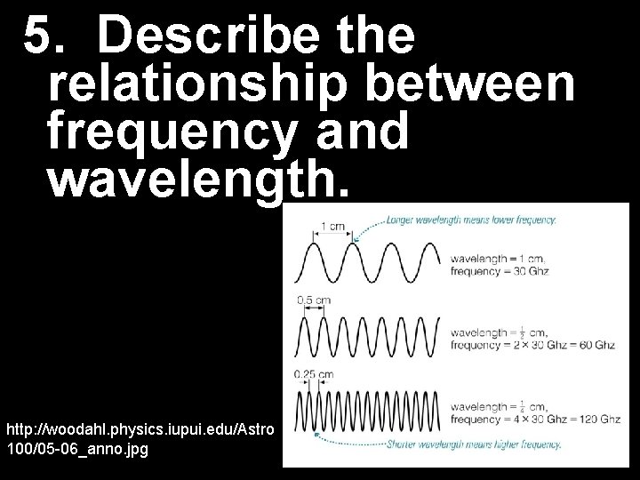 5. Describe the relationship between frequency and wavelength. http: //woodahl. physics. iupui. edu/Astro 100/05
