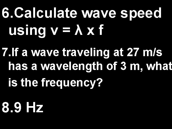 6. Calculate wave speed using v = λ x f 7. If a wave