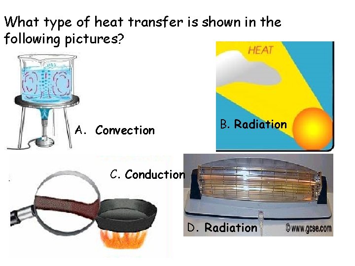 What type of heat transfer is shown in the following pictures? A. Convection B.