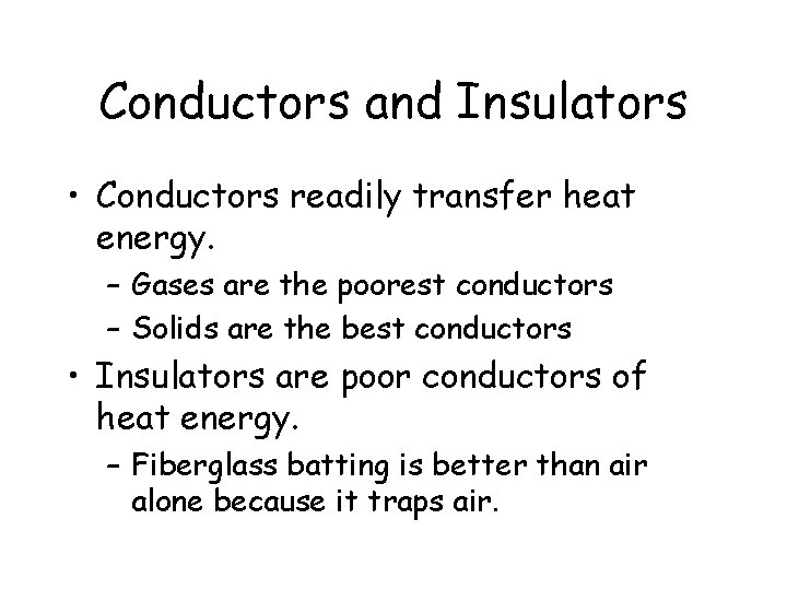 Conductors and Insulators • Conductors readily transfer heat energy. – Gases are the poorest