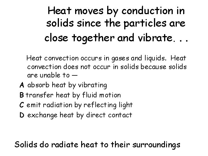 Heat moves by conduction in solids since the particles are close together and vibrate.