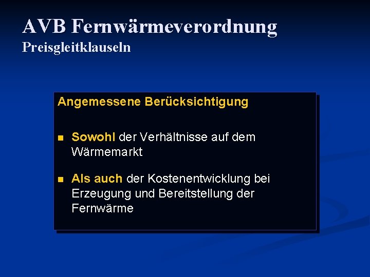 AVB Fernwärmeverordnung Preisgleitklauseln Angemessene Berücksichtigung n Sowohl der Verhältnisse auf dem Wärmemarkt n Als