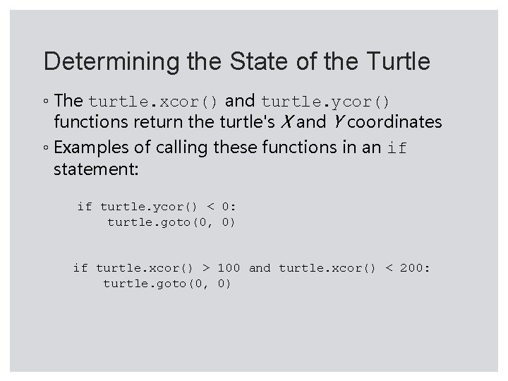 Determining the State of the Turtle ◦ The turtle. xcor() and turtle. ycor() functions Determining the State of the Turtle ◦ The turtle. xcor() and turtle. ycor() functions