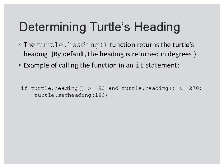 Determining Turtle’s Heading ◦ The turtle. heading() function returns the turtle's heading. (By default,
