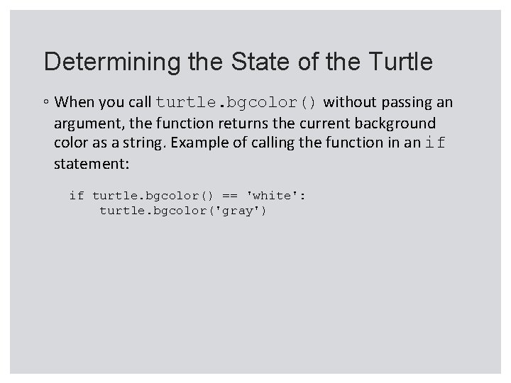 Determining the State of the Turtle ◦ When you call turtle. bgcolor() without passing