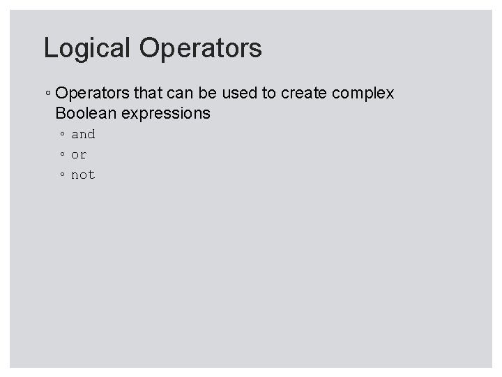 Logical Operators ◦ Operators that can be used to create complex Boolean expressions ◦ Logical Operators ◦ Operators that can be used to create complex Boolean expressions ◦