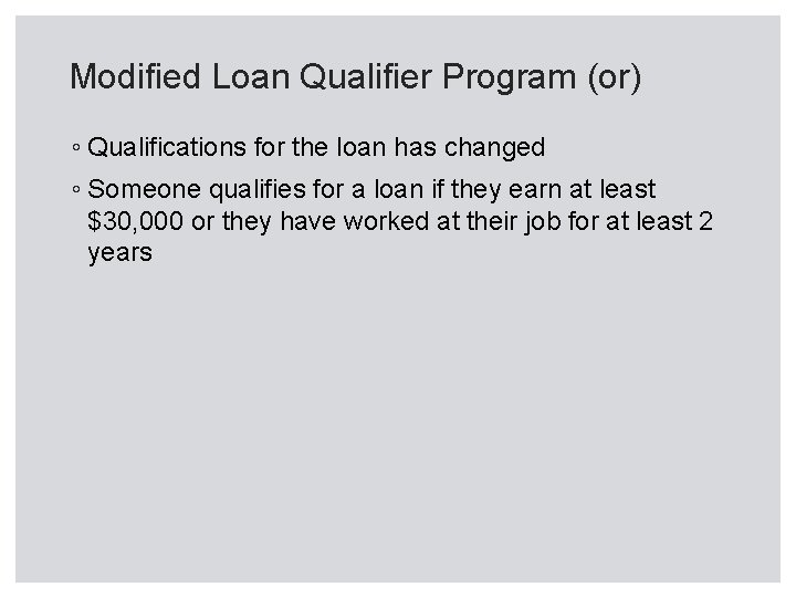 Modified Loan Qualifier Program (or) ◦ Qualifications for the loan has changed ◦ Someone