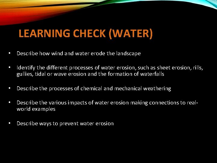 LEARNING CHECK (WATER) • Describe how wind and water erode the landscape • Identify