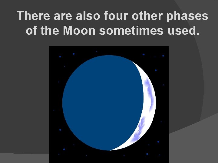 There also four other phases of the Moon sometimes used. 