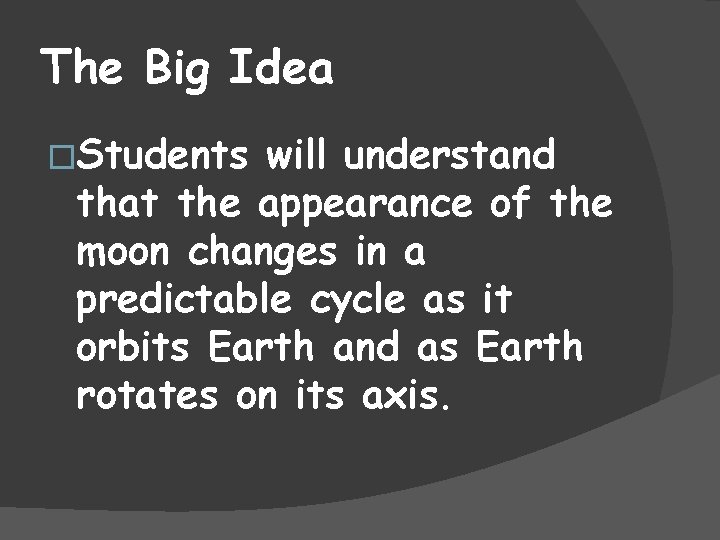 The Big Idea �Students will understand that the appearance of the moon changes in