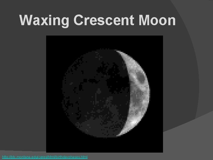 Waxing Crescent Moon http: //btc. montana. edu/ceres/html/birthdayphases. html 