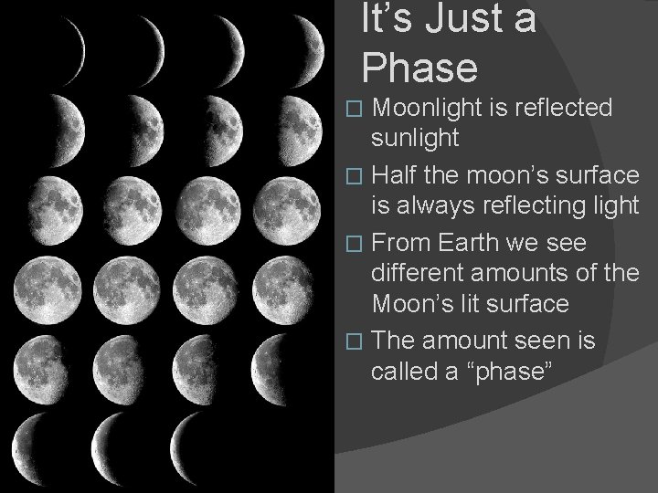It’s Just a Phase Moonlight is reflected sunlight � Half the moon’s surface is