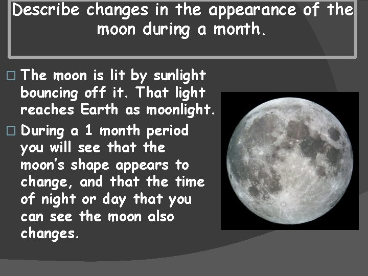 Describe changes in the appearance of the moon during a month. The moon is