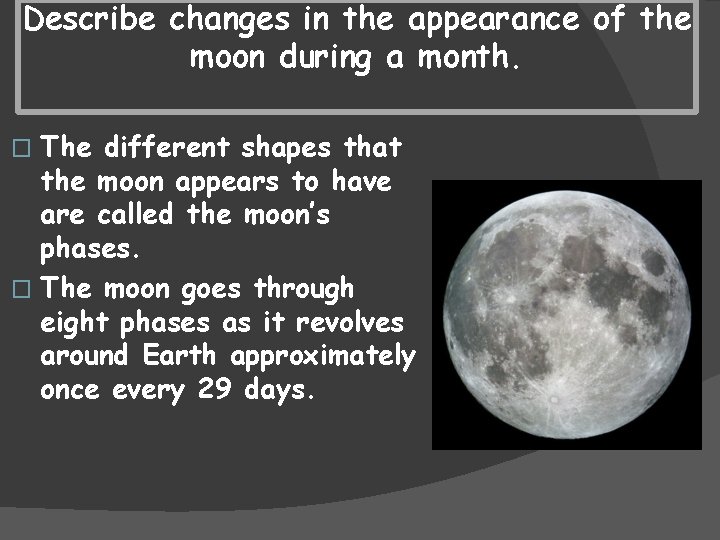 Describe changes in the appearance of the moon during a month. The different shapes