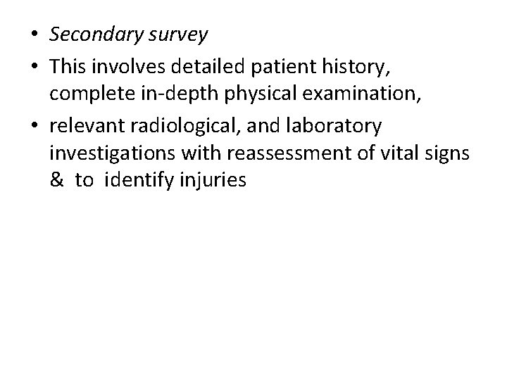  • Secondary survey • This involves detailed patient history, complete in-depth physical examination,