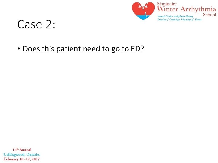 Case 2: • Does this patient need to go to ED? 