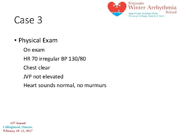 Case 3 • Physical Exam On exam HR 70 irregular BP 130/80 Chest clear