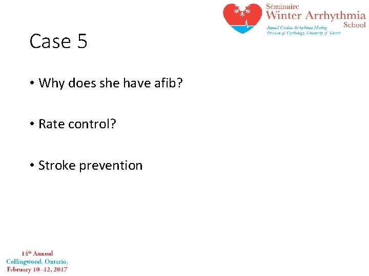 Case 5 • Why does she have afib? • Rate control? • Stroke prevention