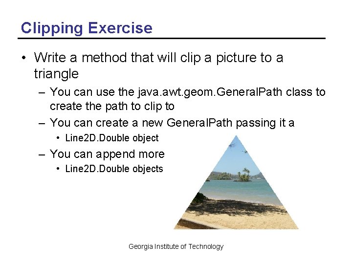 Clipping Exercise • Write a method that will clip a picture to a triangle