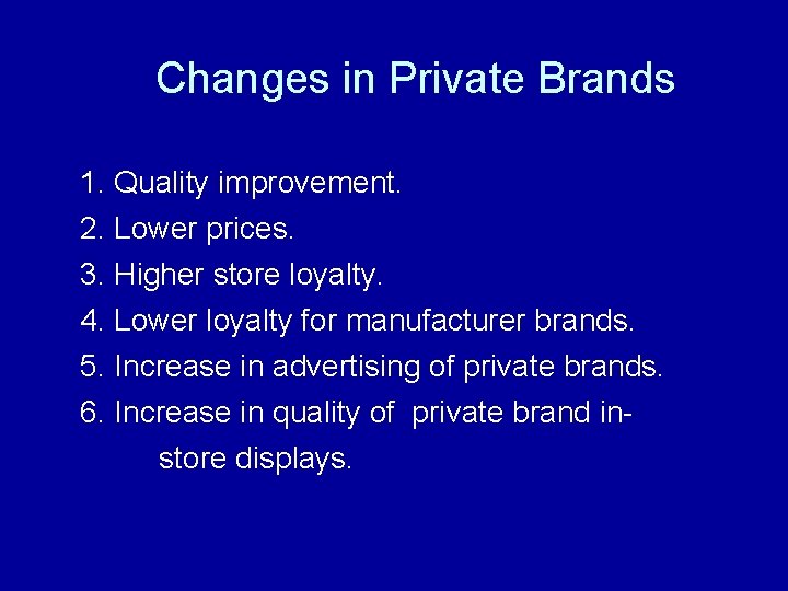 Changes in Private Brands 1. Quality improvement. 2. Lower prices. 3. Higher store loyalty.