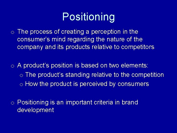 Positioning o The process of creating a perception in the consumer’s mind regarding the