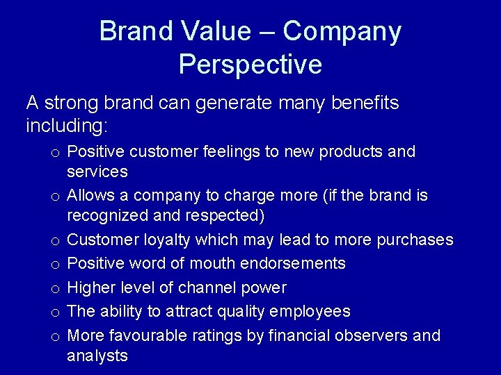 Brand Value – Company Perspective A strong brand can generate many benefits including: o