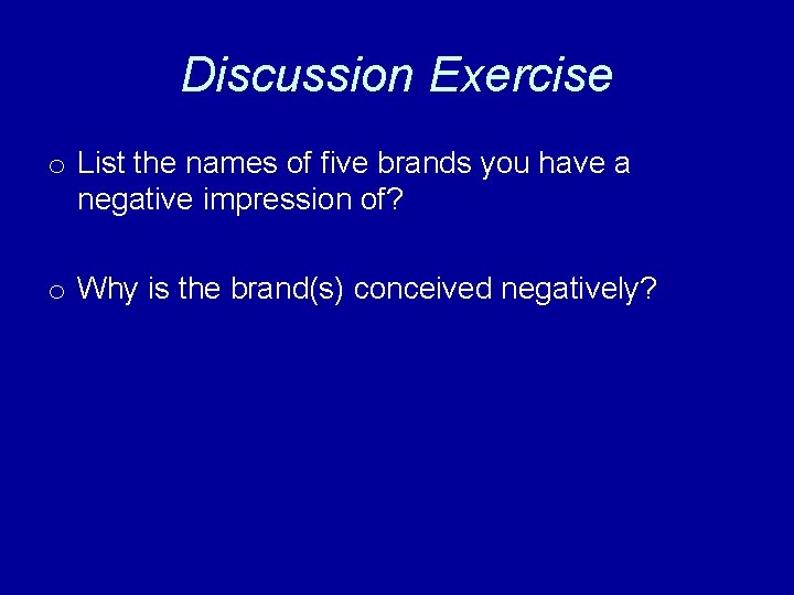 Discussion Exercise o List the names of five brands you have a negative impression