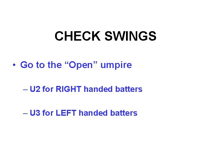 CHECK SWINGS • Go to the “Open” umpire – U 2 for RIGHT handed