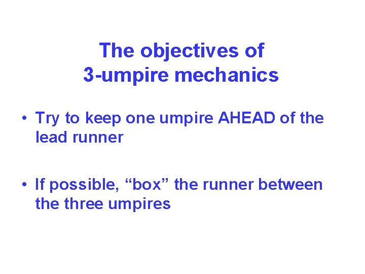 The objectives of 3 -umpire mechanics • Try to keep one umpire AHEAD of