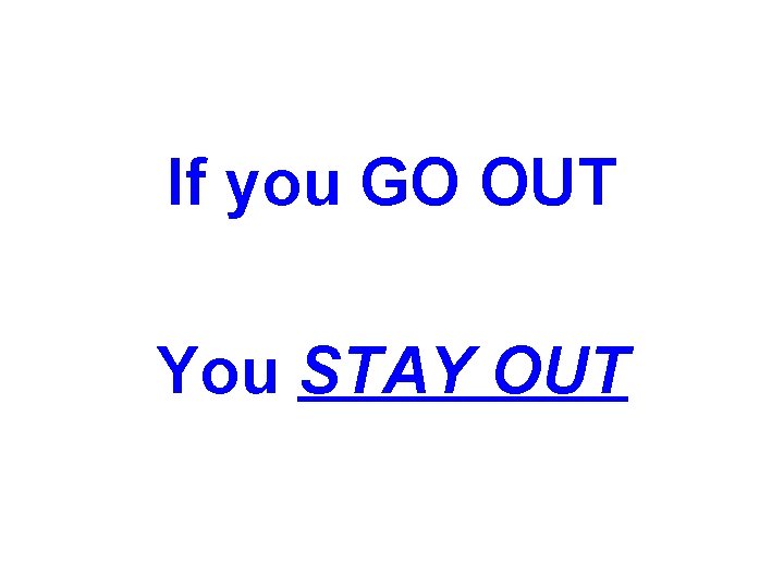 If you GO OUT You STAY OUT 