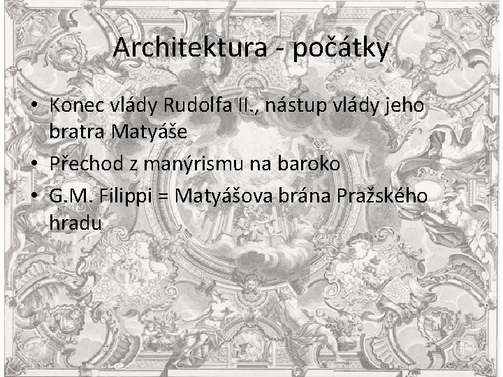 Architektura - počátky • Konec vlády Rudolfa II. , nástup vlády jeho bratra Matyáše