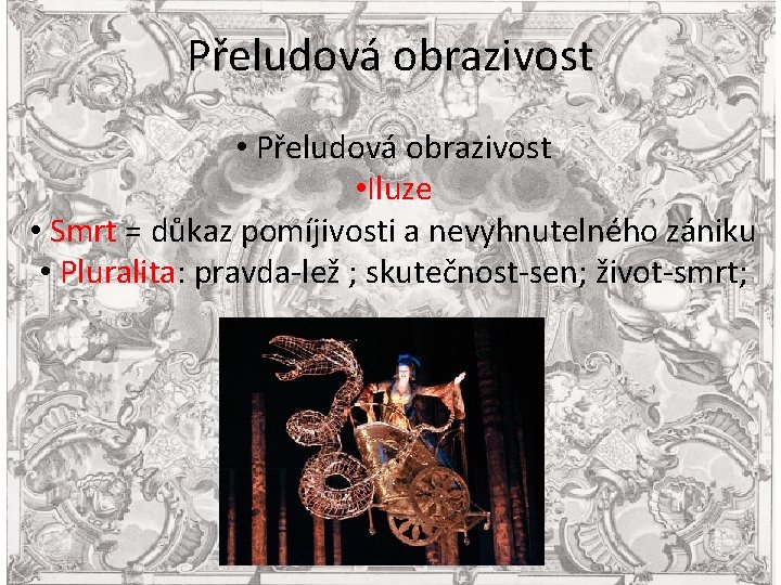 Přeludová obrazivost • Iluze • Smrt = důkaz pomíjivosti a nevyhnutelného zániku • Pluralita: