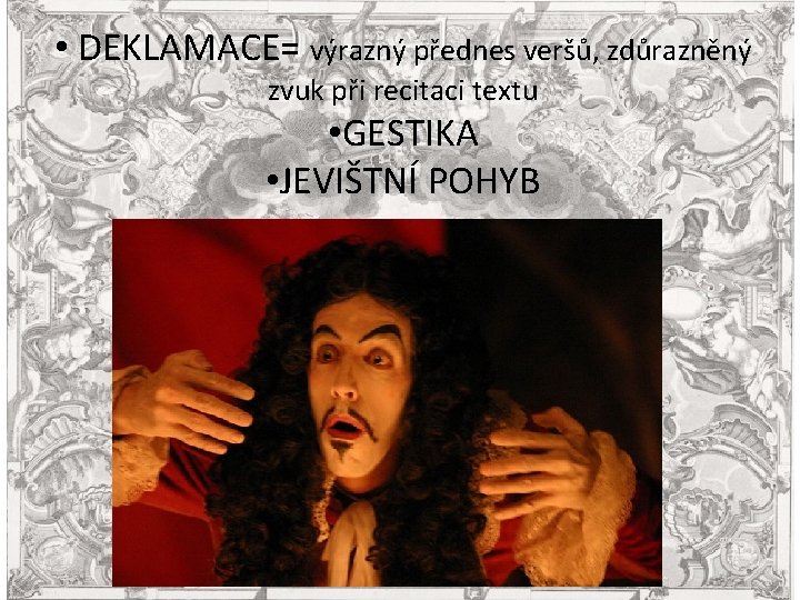  • DEKLAMACE= výrazný přednes veršů, zdůrazněný zvuk při recitaci textu • GESTIKA •