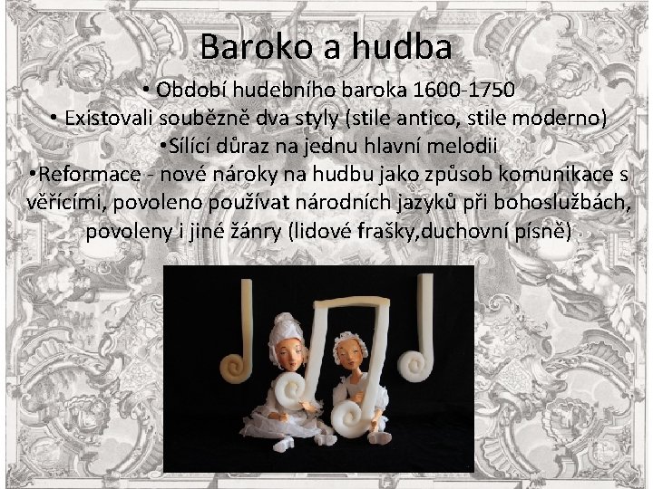 Baroko a hudba • Období hudebního baroka 1600 -1750 • Existovali soubězně dva styly